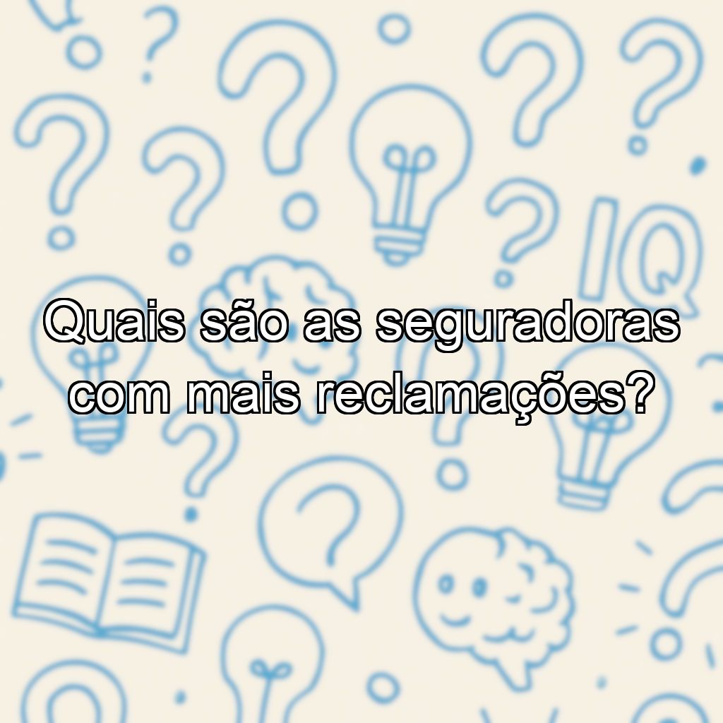 Quais são as seguradoras com mais reclamações?