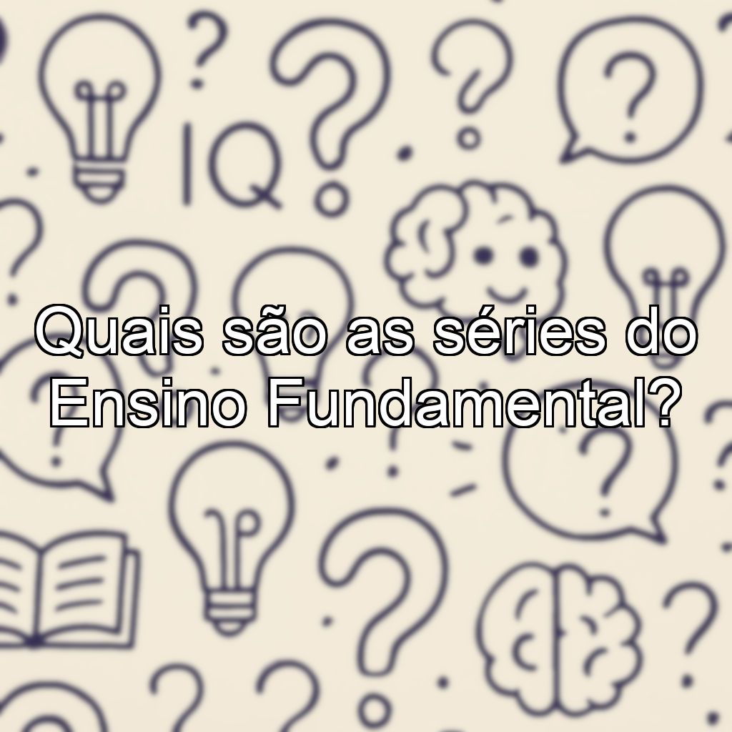 Quais são as séries do Ensino Fundamental?