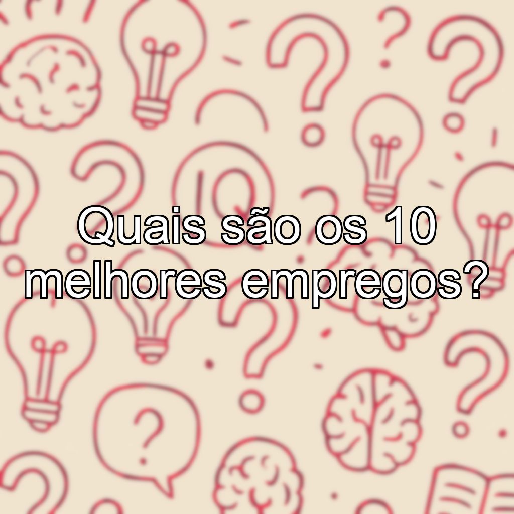 Quais são os 10 melhores empregos?