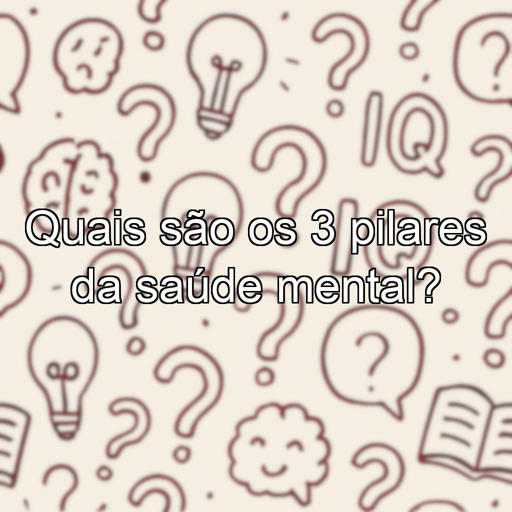 Quais são os 3 pilares da saúde mental?
