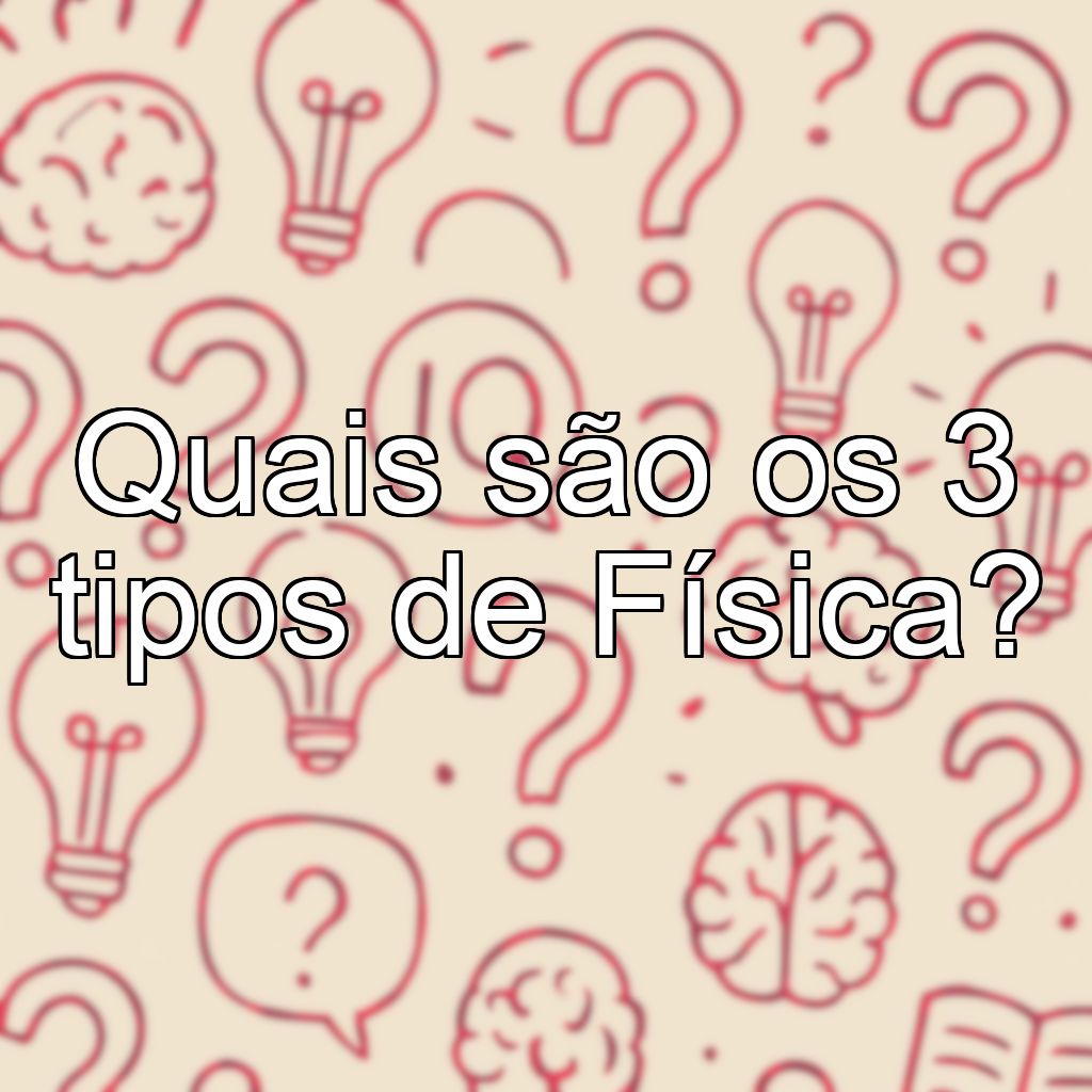 Quais são os 3 tipos de Física?