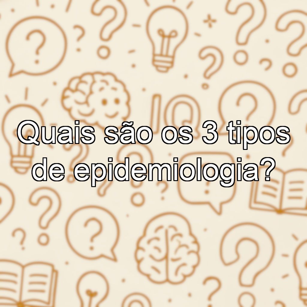 Quais são os 3 tipos de epidemiologia?