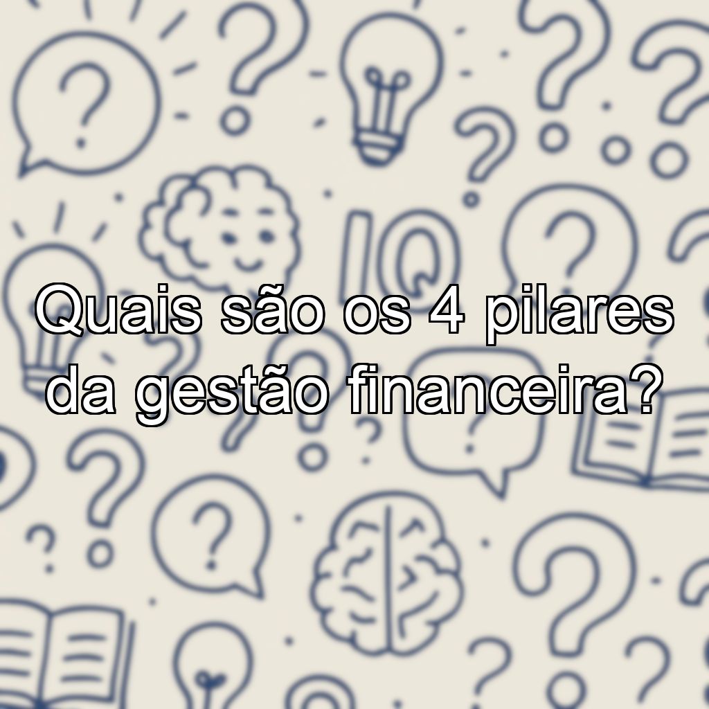 Quais são os 4 pilares da gestão financeira?