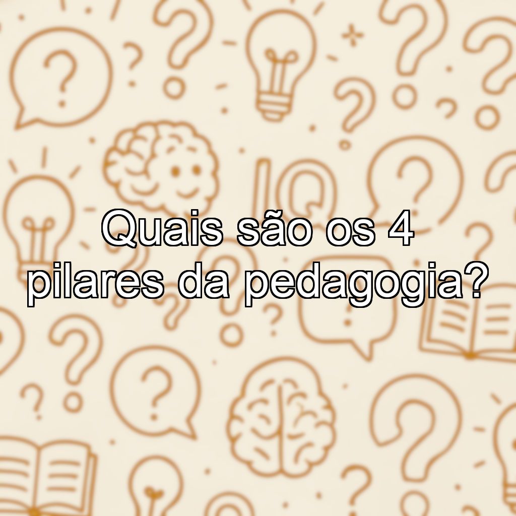 Quais são os 4 pilares da pedagogia?