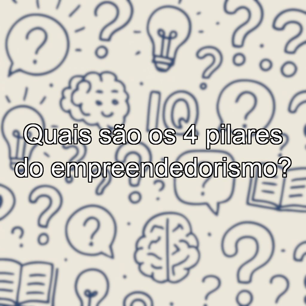 Quais são os 4 pilares do empreendedorismo?