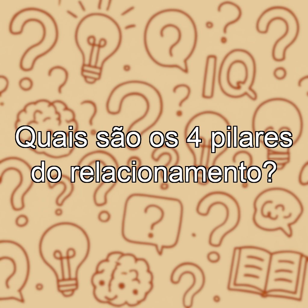Quais são os 4 pilares do relacionamento?