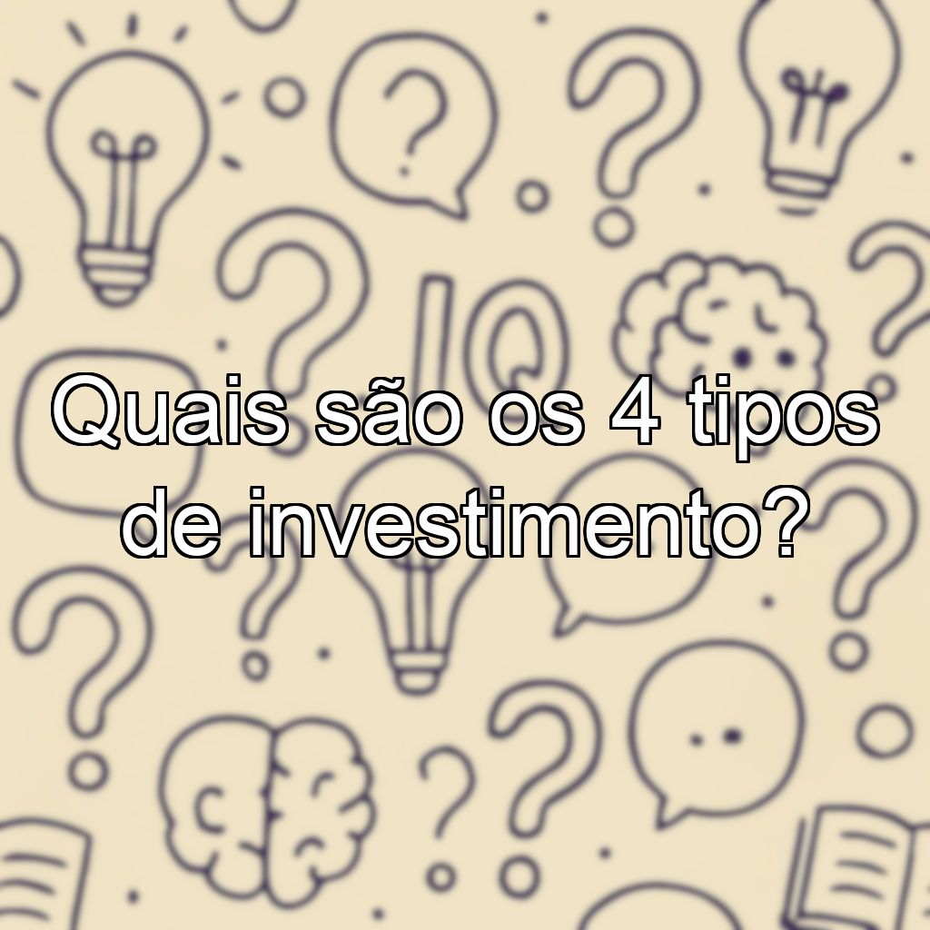 Quais são os 4 tipos de investimento?