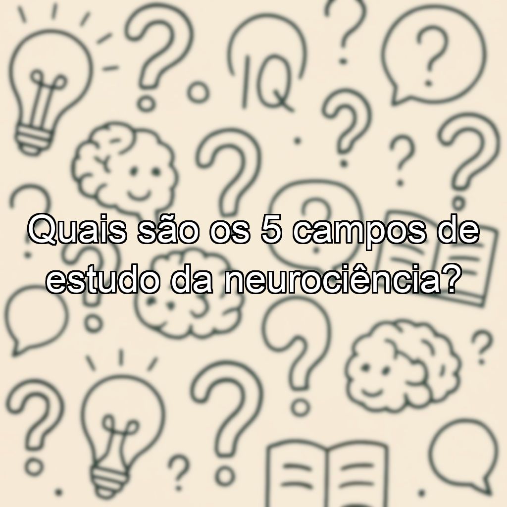 Quais são os 5 campos de estudo da neurociência?