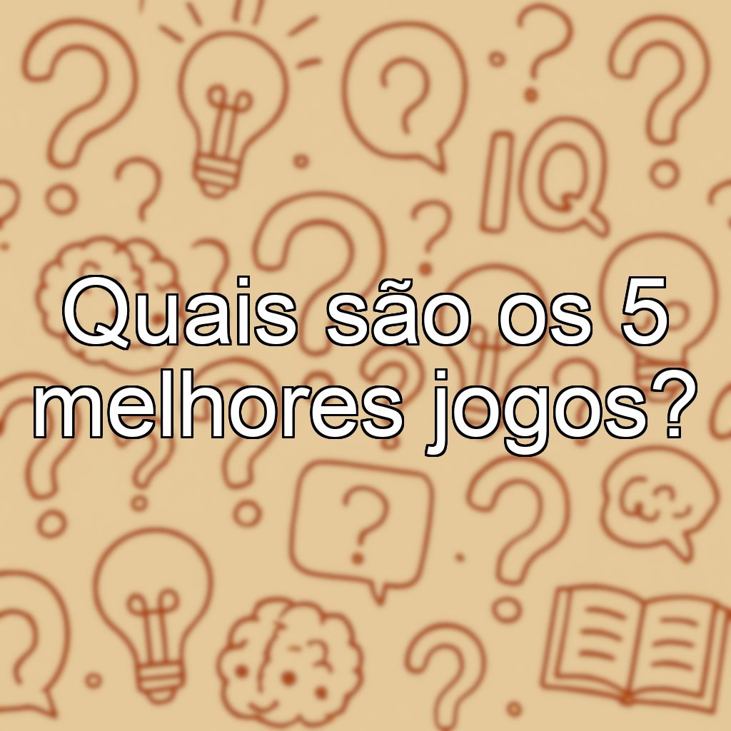 Quais são os 5 melhores jogos?