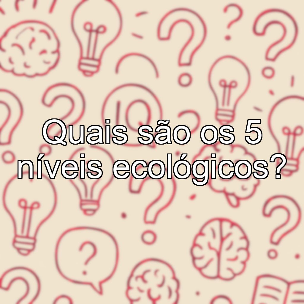 Quais são os 5 níveis ecológicos?