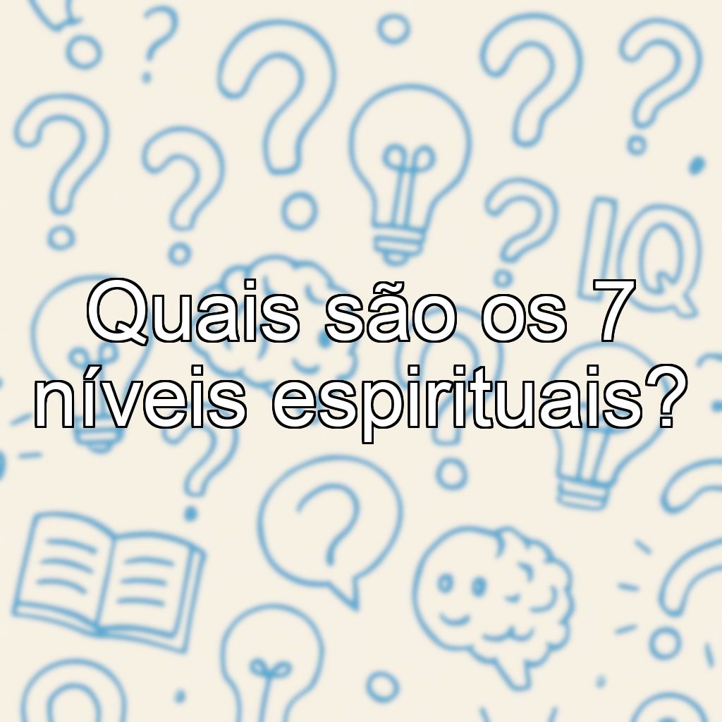 Quais são os 7 níveis espirituais?