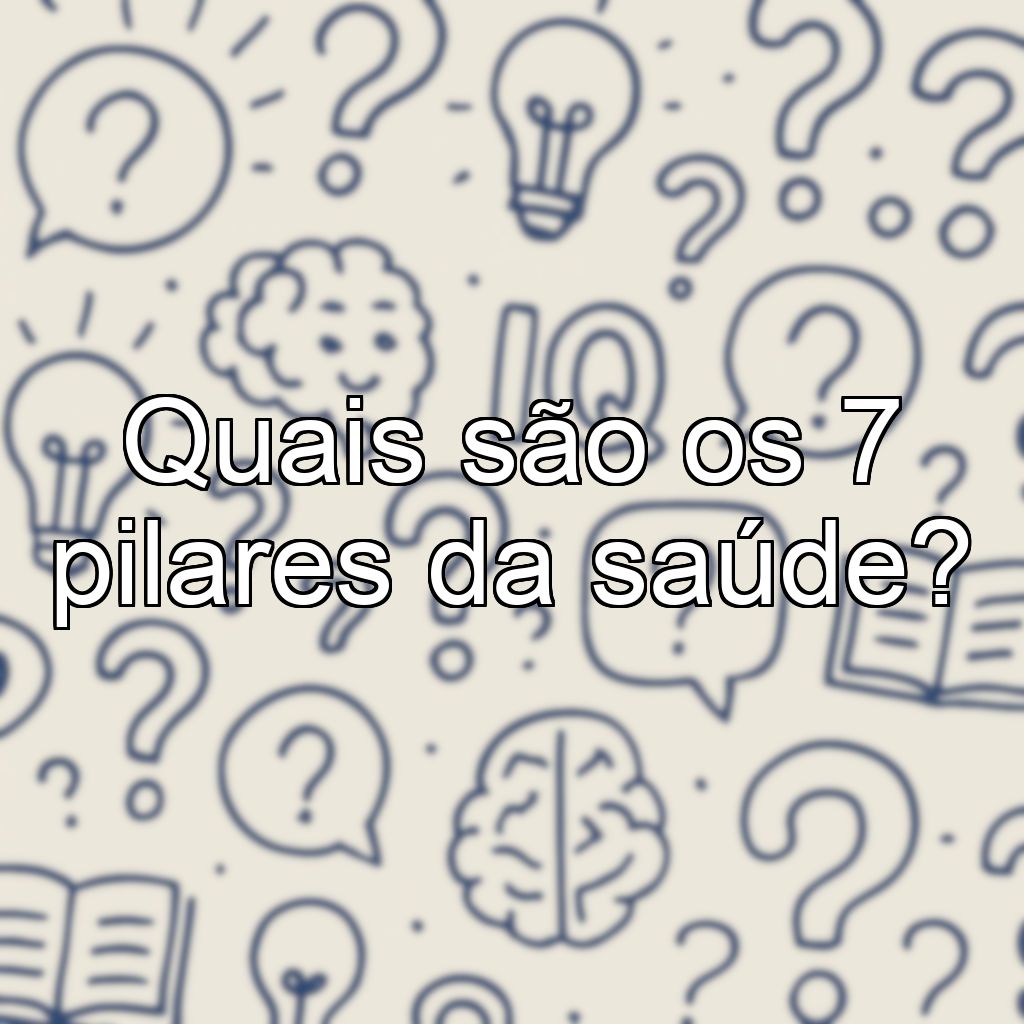 Quais são os 7 pilares da saúde?