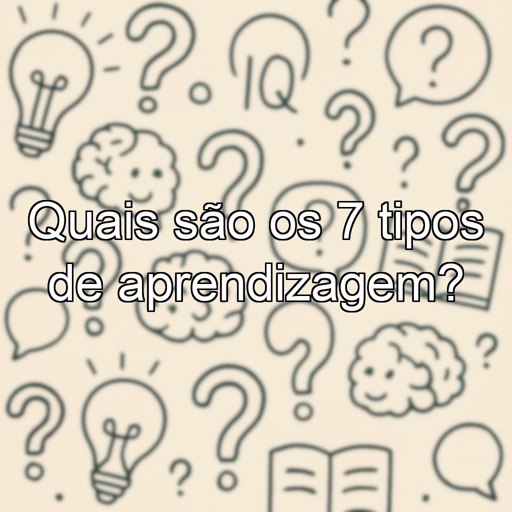 Quais são os 7 tipos de aprendizagem?