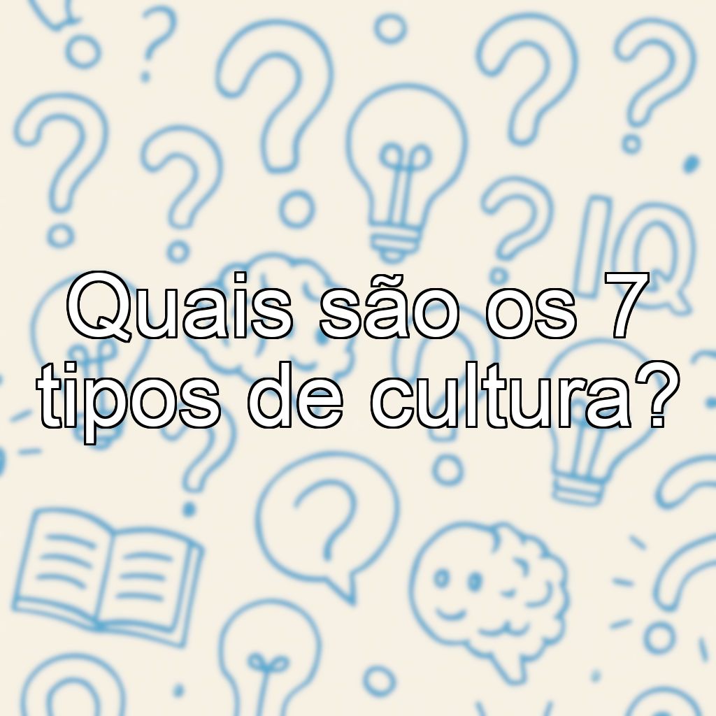 Quais são os 7 tipos de cultura?