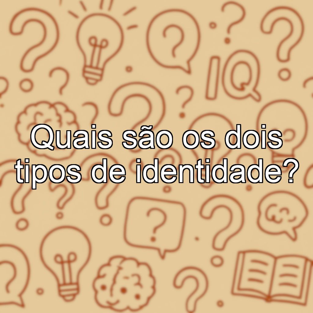 Quais são os dois tipos de identidade?