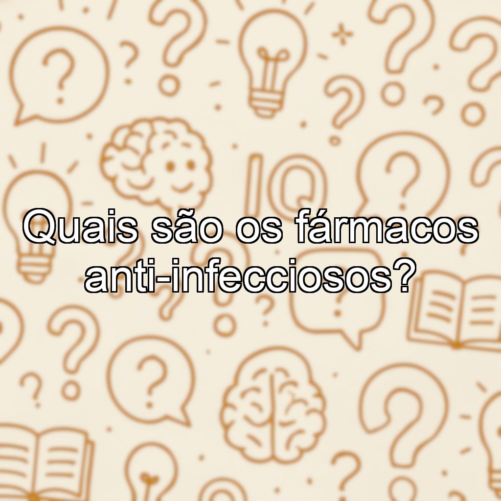 Quais são os fármacos anti-infecciosos?