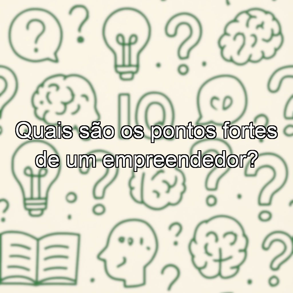 Quais são os pontos fortes de um empreendedor?
