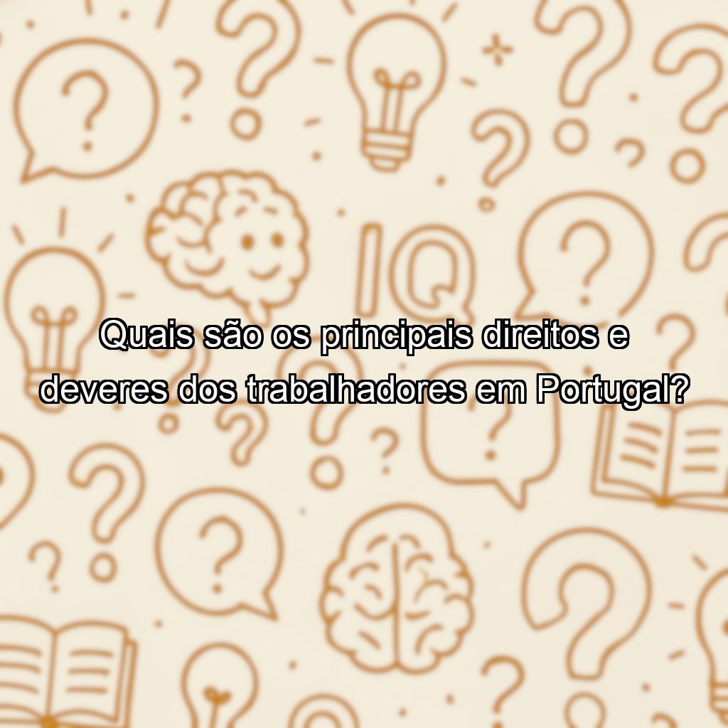 Quais são os principais direitos e deveres dos trabalhadores em Portugal?