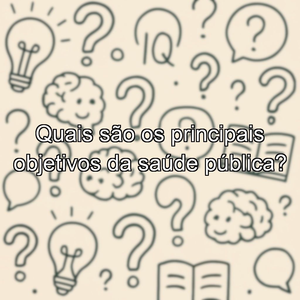 Quais são os principais objetivos da saúde pública?