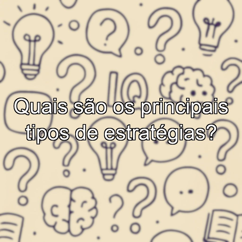 Quais são os principais tipos de estratégias?