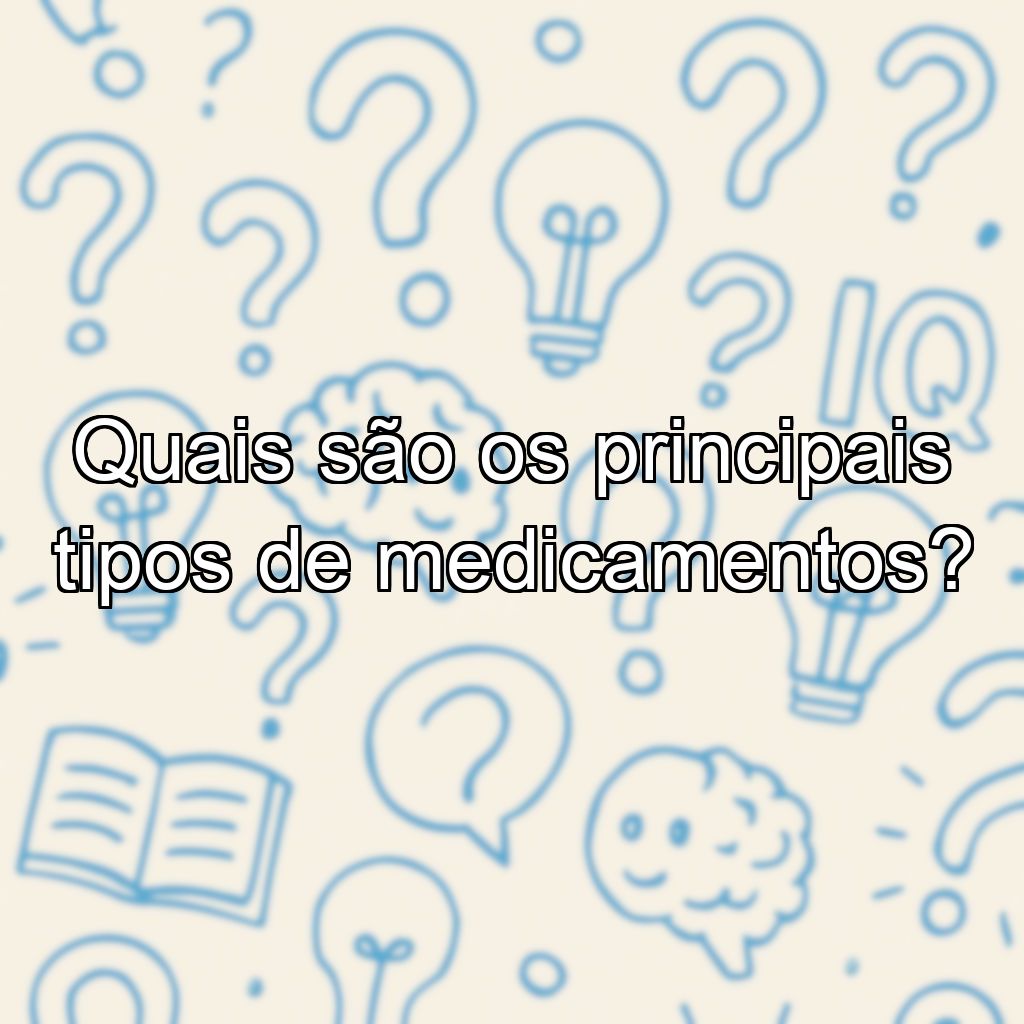 Quais são os principais tipos de medicamentos?