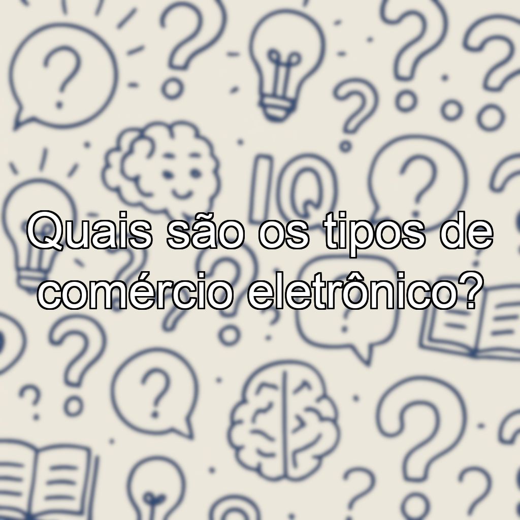 Quais são os tipos de comércio eletrônico?