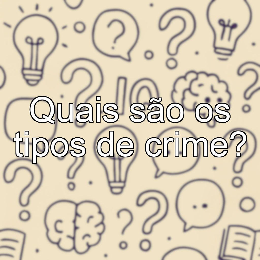 Quais são os tipos de crime?