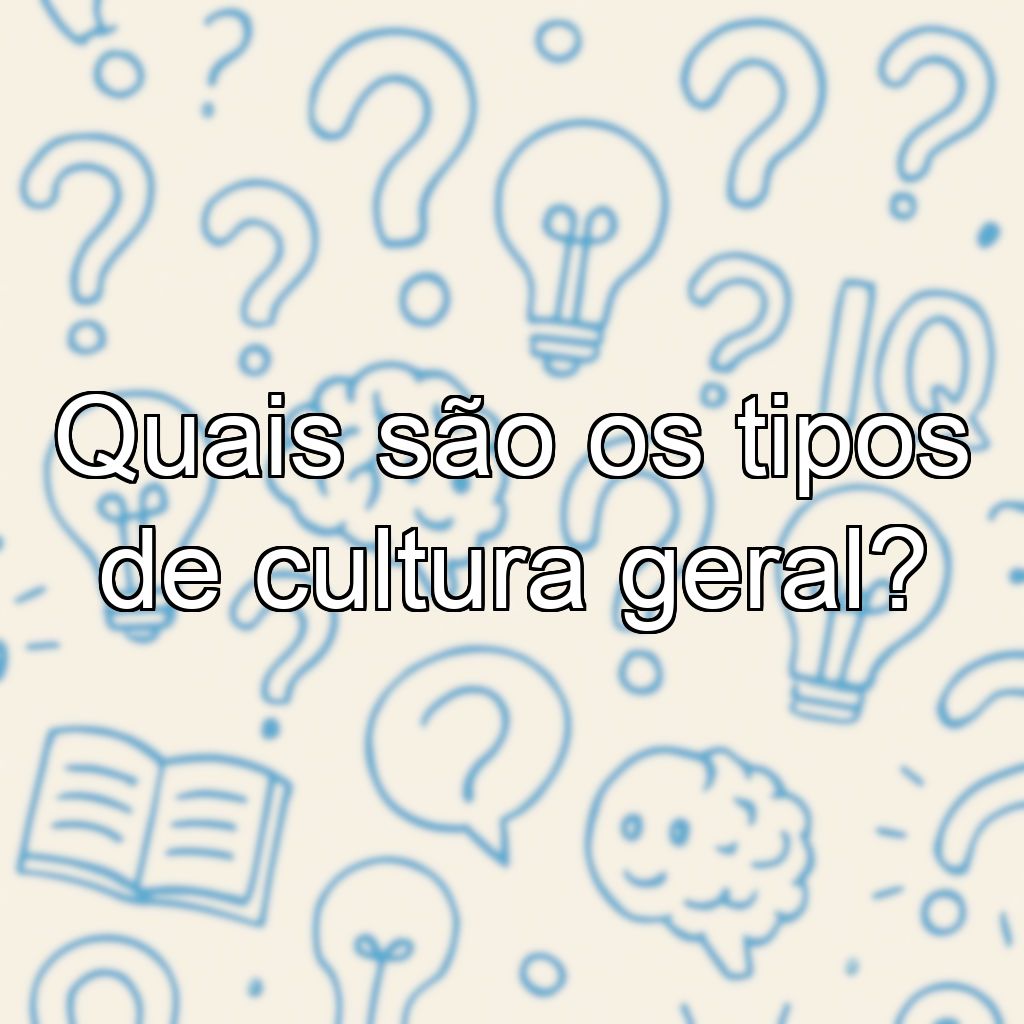 Quais são os tipos de cultura geral?