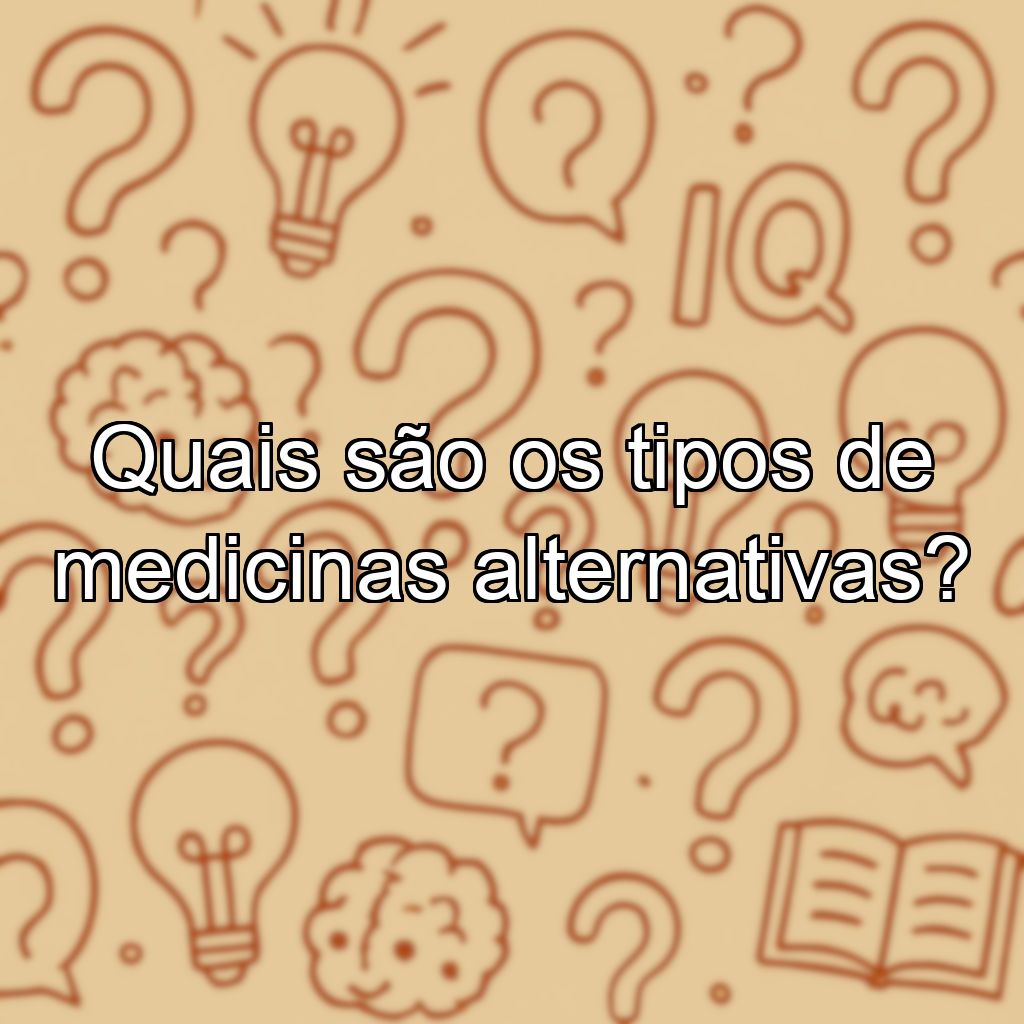 Quais são os tipos de medicinas alternativas?