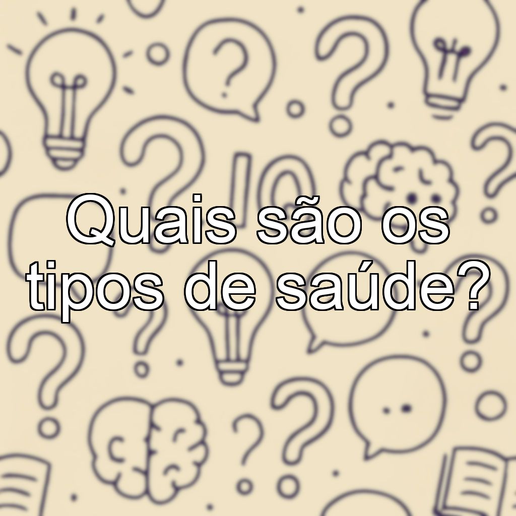 Quais são os tipos de saúde?