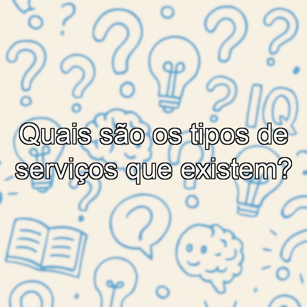 Quais são os tipos de serviços que existem?