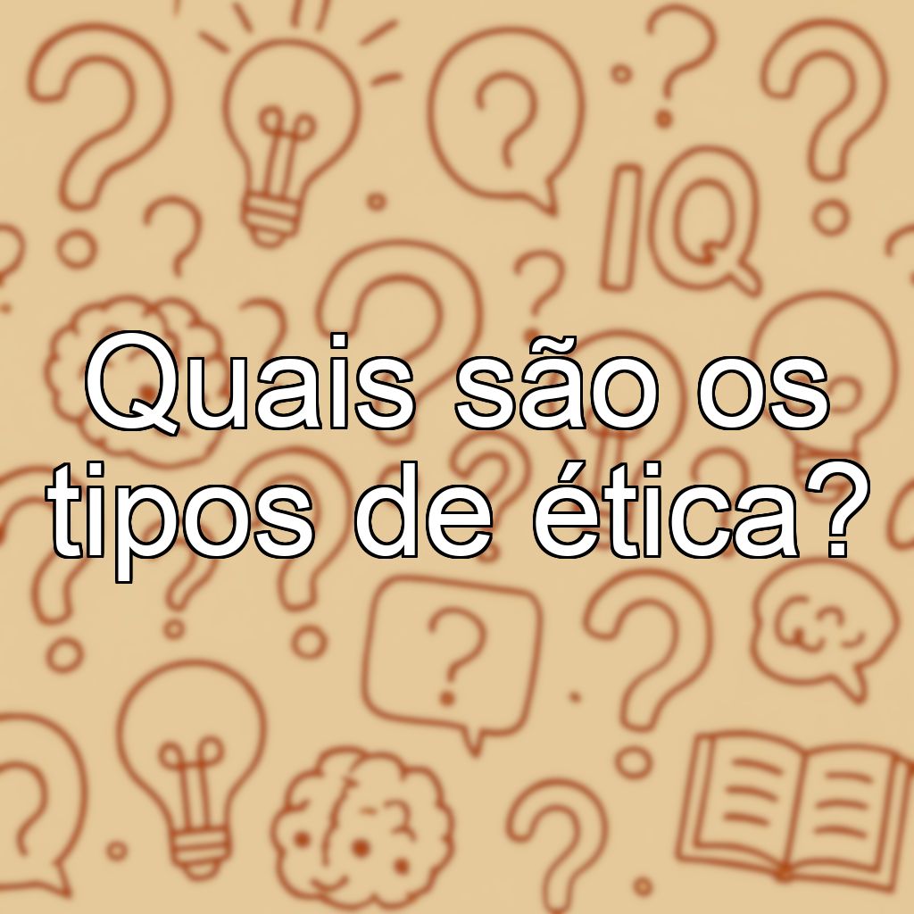 Quais são os tipos de ética?
