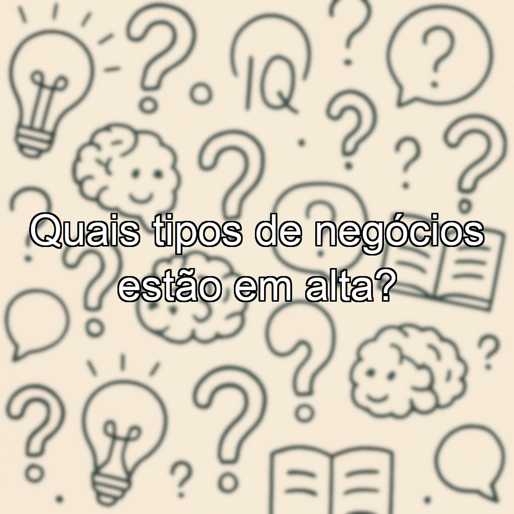 Quais tipos de negócios estão em alta?