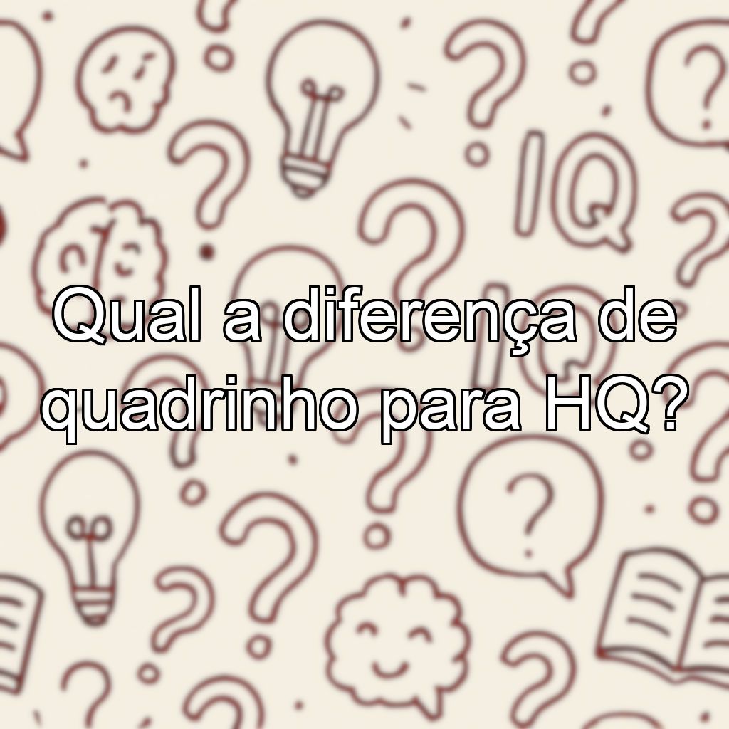 Qual a diferença de quadrinho para HQ?