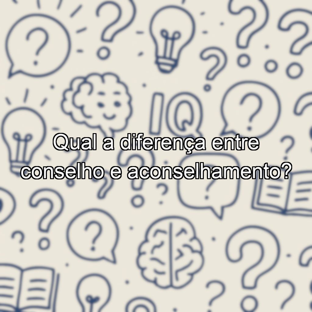 Qual a diferença entre conselho e aconselhamento?