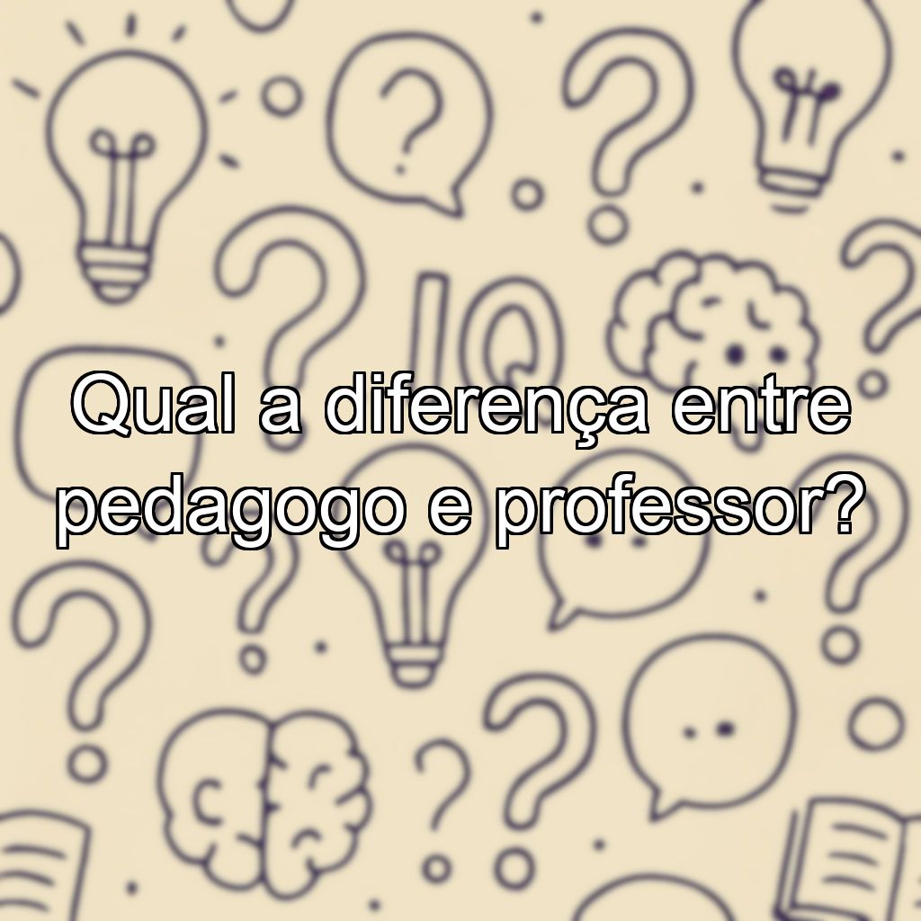 Qual a diferença entre pedagogo e professor?