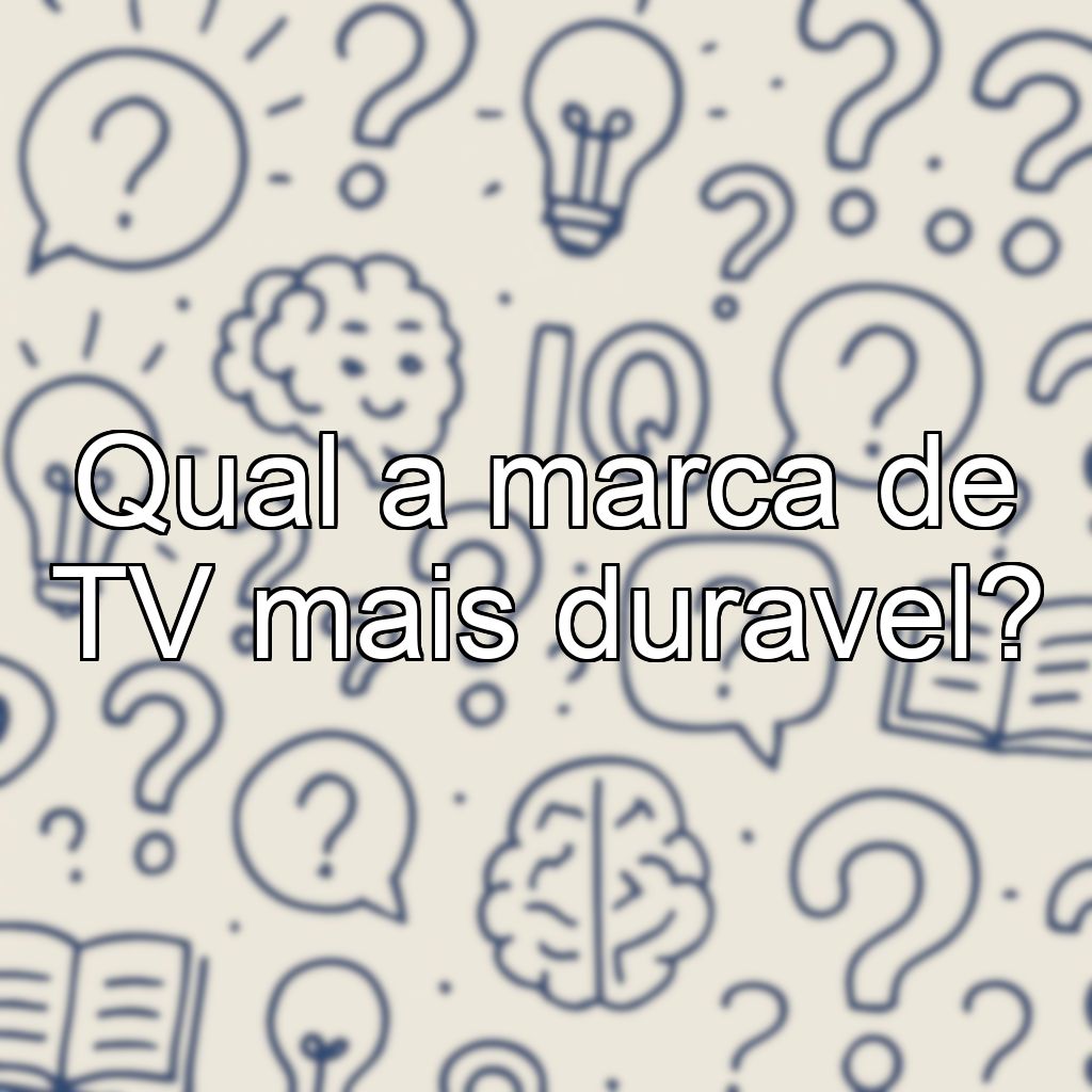 Qual a marca de TV mais duravel?