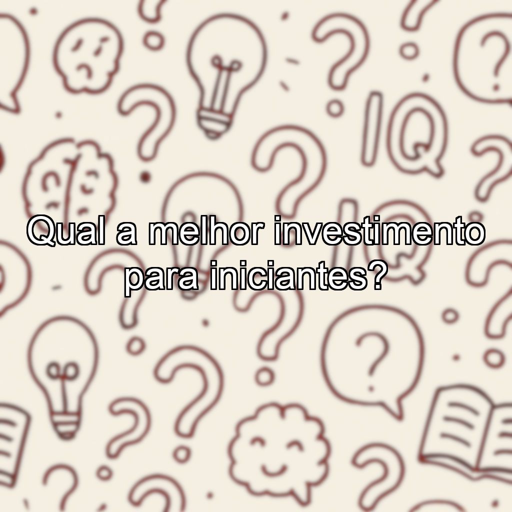 Qual a melhor investimento para iniciantes?