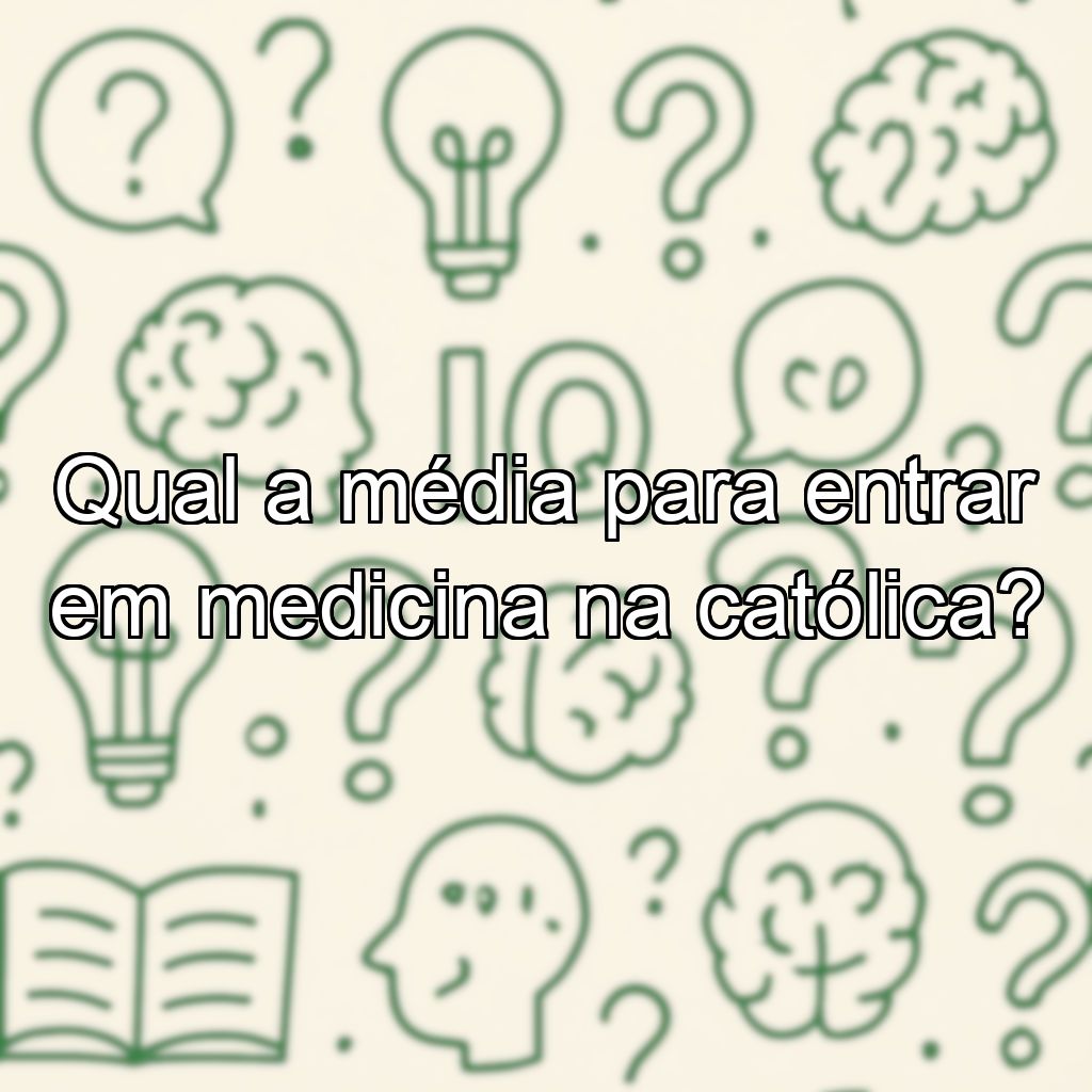 Qual a média para entrar em medicina na católica?
