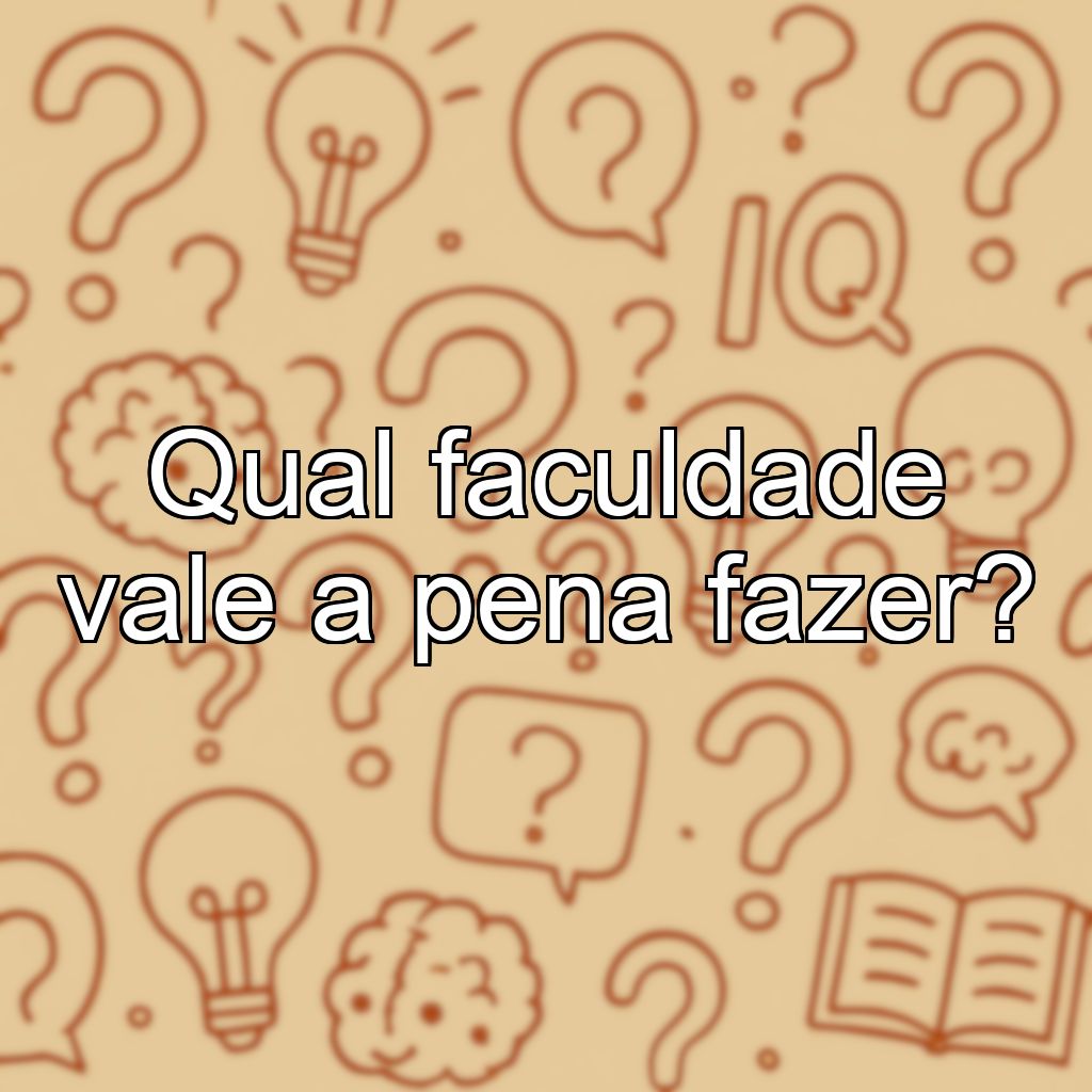 Qual faculdade vale a pena fazer?