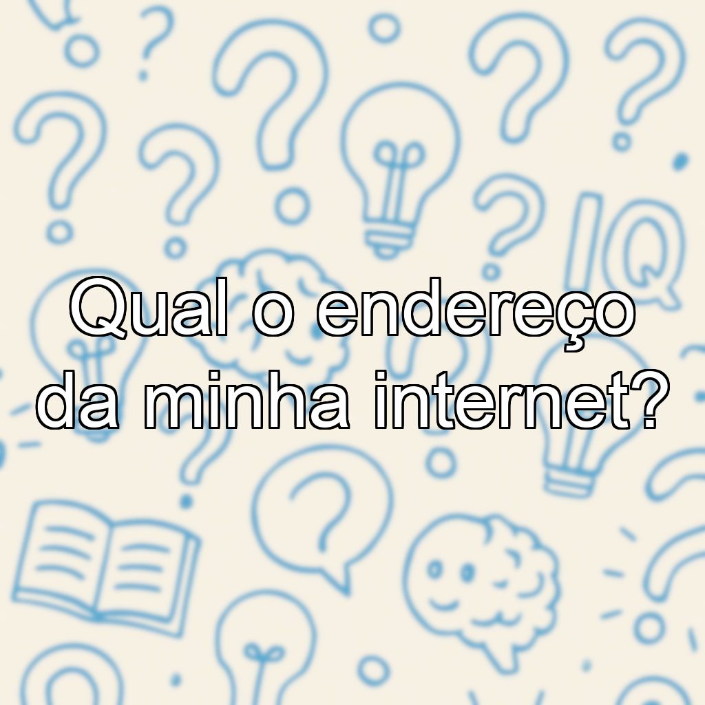 Qual o endereço da minha internet?