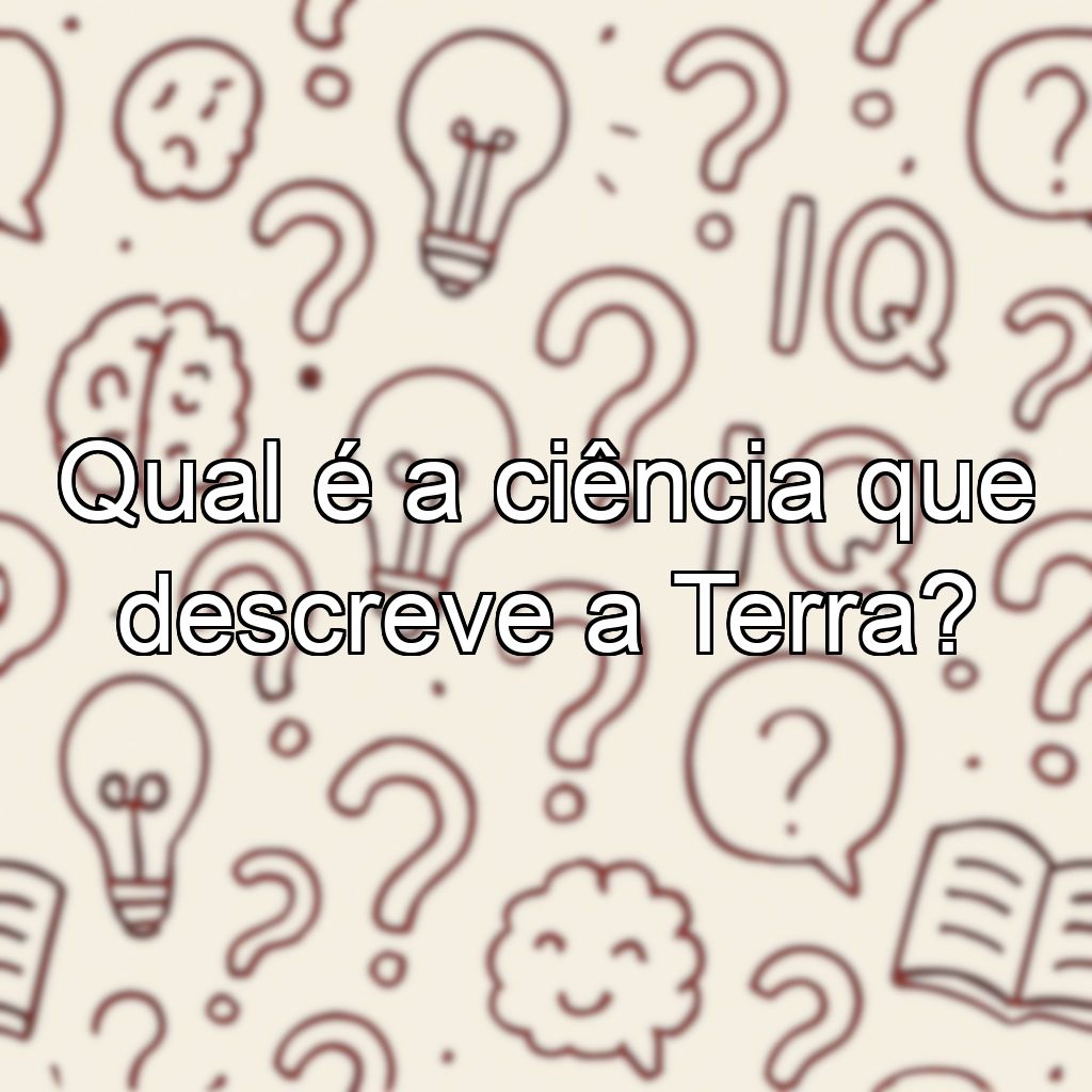 Qual é a ciência que descreve a Terra?