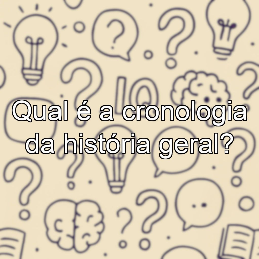 Qual é a cronologia da história geral?