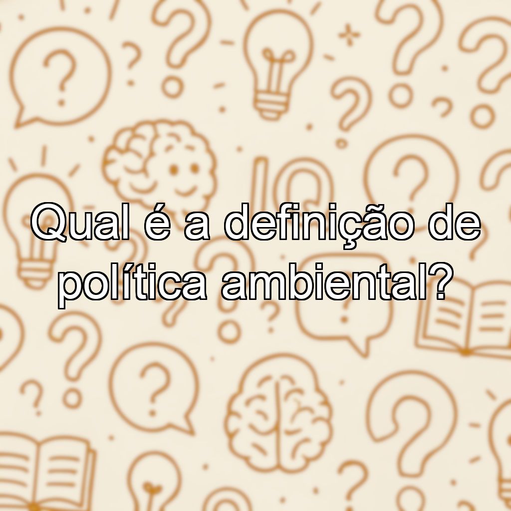 Qual é a definição de política ambiental?