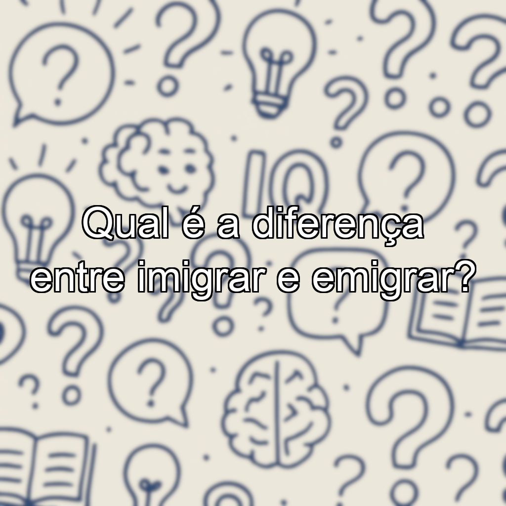 Qual é a diferença entre imigrar e emigrar?