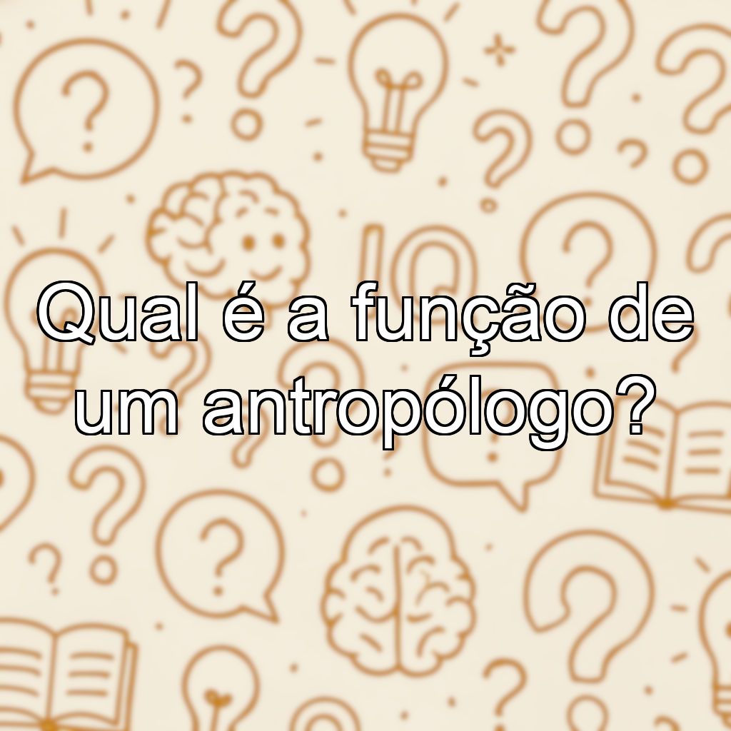 Qual é a função de um antropólogo?
