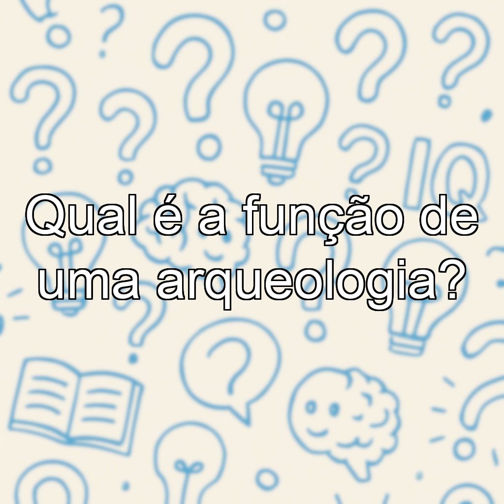 Qual é a função de uma arqueologia?