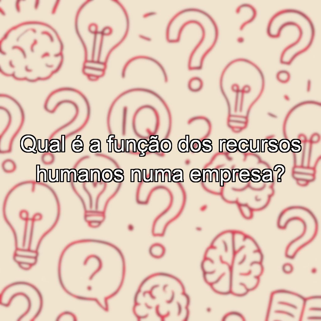 Qual é a função dos recursos humanos numa empresa?