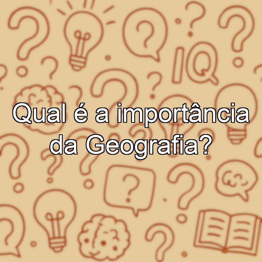Qual é a importância da Geografia?