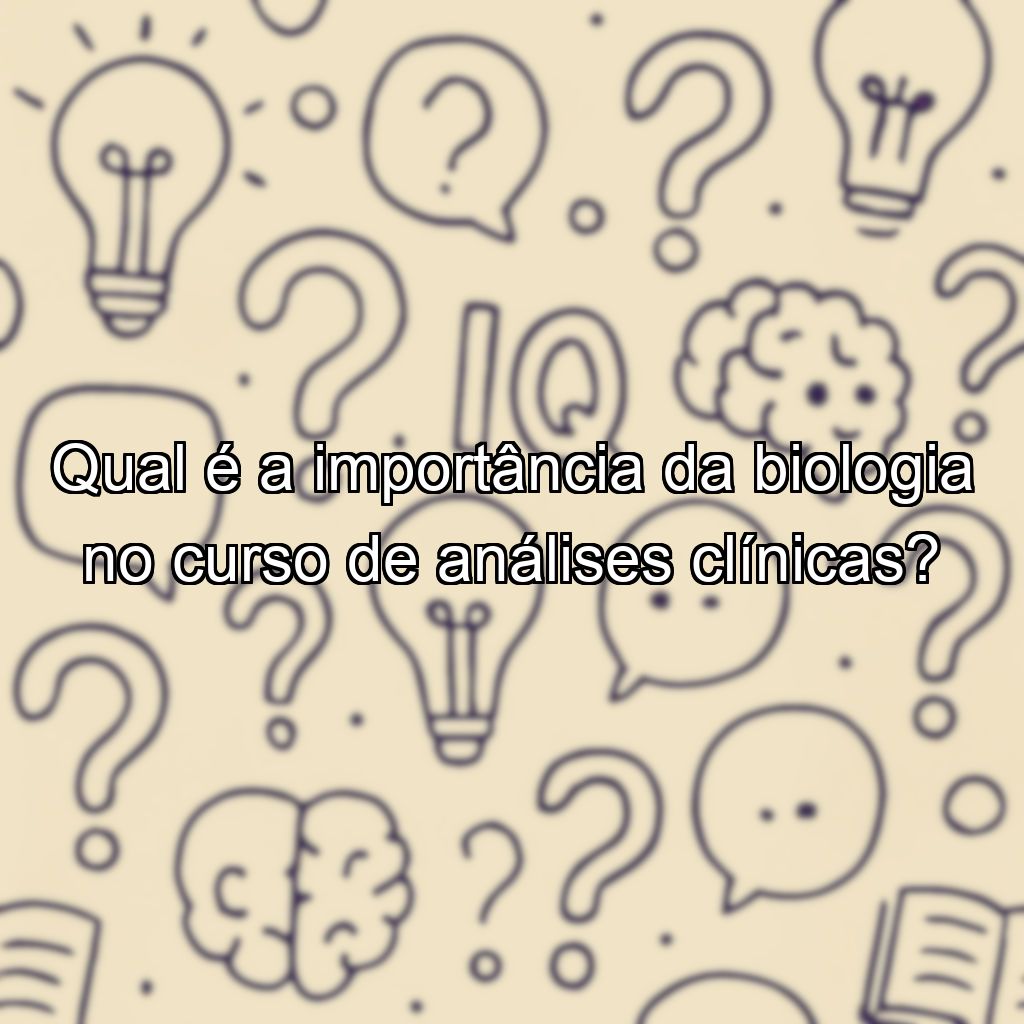 Qual é a importância da biologia no curso de análises clínicas?